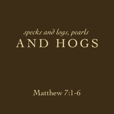 Specks and Logs, Pearls and Hogs