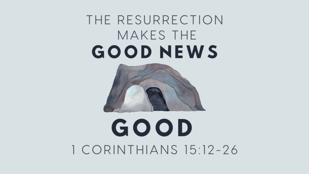 The Resurrection Makes the Good News Good