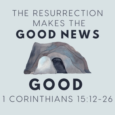 The Resurrection Makes the Good News Good